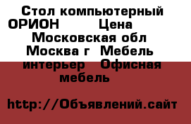 Стол компьютерный ОРИОН 8.10 › Цена ­ 5 000 - Московская обл., Москва г. Мебель, интерьер » Офисная мебель   